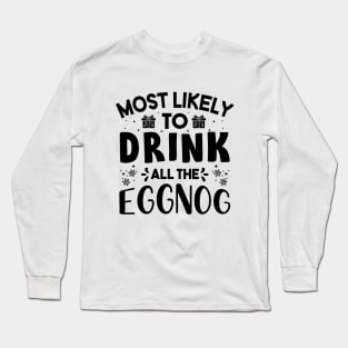 Most Likely To Drink All The Eggnog Funny Christmas Gift For Friends and Family Long Sleeve T-Shirt